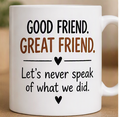 Good Friend. Great Friend. Let's Never Speak of What We Did – Funny Mug