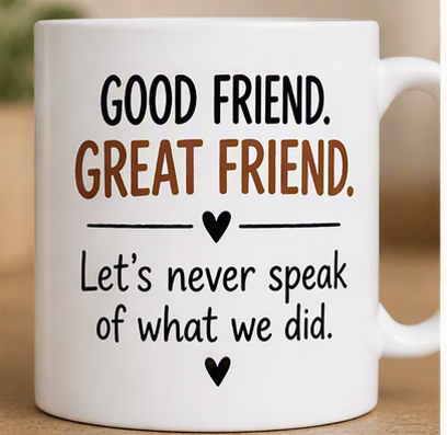 Good Friend. Great Friend. Let's Never Speak of What We Did – Funny Mug