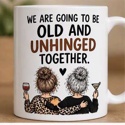We Are Going to Be Old and Unhinged Together – Best Friend Mug
